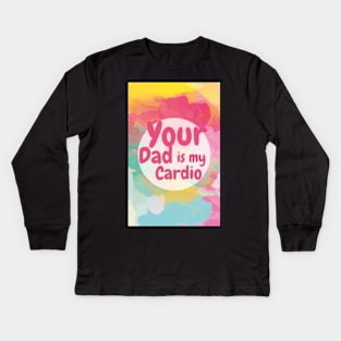 Your Dad Is My Cardio T-Shirt Kids Long Sleeve T-Shirt
